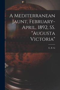 Cover image for A Mediterranean Jaunt, February-April, 1892, SS. Augusta Victoria [microform]