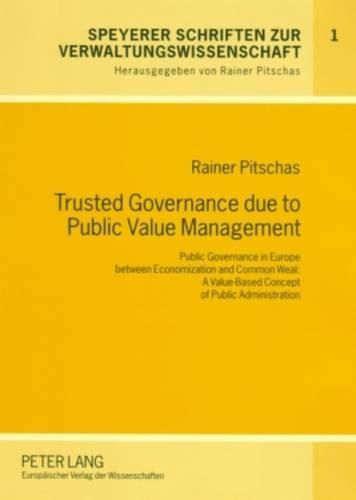 Cover image for Trusted Governance Due to Public Value Management: Public Governance in Europe Between Economization and Common Weal: A Value-based Concept of Public Administration