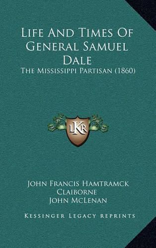 Cover image for Life and Times of General Samuel Dale: The Mississippi Partisan (1860)