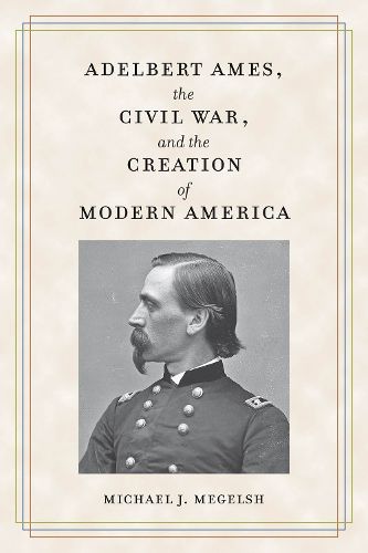 Cover image for Adelbert Ames, the Civil War, and the Creation of Modern America