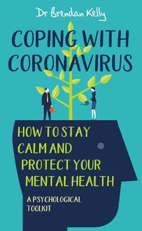 Cover image for Coping with Coronavirus: How to Stay Calm and Protect your Mental Health: A Psychological Toolkit