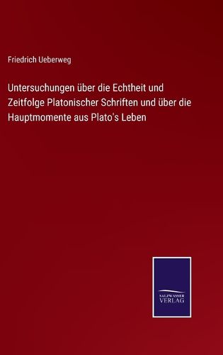 Cover image for Untersuchungen uber die Echtheit und Zeitfolge Platonischer Schriften und uber die Hauptmomente aus Plato's Leben