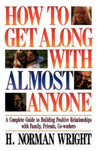 Cover image for How To Get Along With Almost Anyone: A Complete Guide to Building Positive Relationships with Family, Friends, Co-Workers