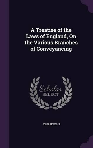 Cover image for A Treatise of the Laws of England, on the Various Branches of Conveyancing