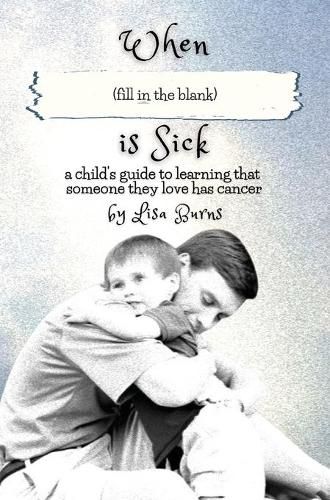 Cover image for When (fill in the blank) is Sick: a child's guide to learning that someone they love has cancer