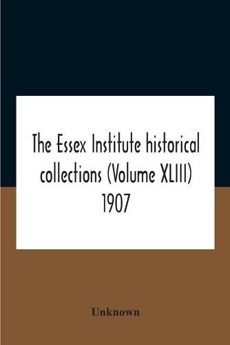 Cover image for The Essex Institute Historical Collections (Volume Xliii) 1907