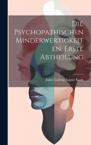 Cover image for Die Psychopathischen Minderwertigkeiten. Erste Abtheilung