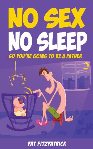 Cover image for No Sex, No Sleep: So You're Going to be a Father