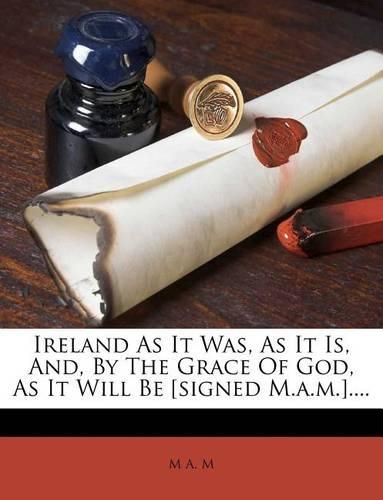 Cover image for Ireland as It Was, as It Is, And, by the Grace of God, as It Will Be [Signed M.A.M.]....