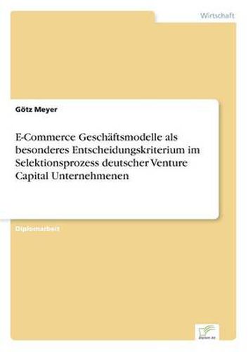 Cover image for E-Commerce Geschaftsmodelle als besonderes Entscheidungskriterium im Selektionsprozess deutscher Venture Capital Unternehmenen