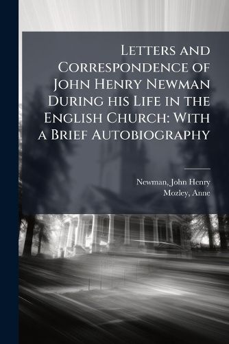 Cover image for Letters and Correspondence of John Henry Newman During his Life in the English Church