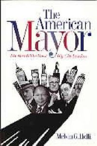 Cover image for The American Mayor: The Best and the Worst Big-City Leaders