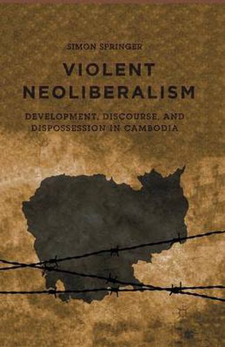 Cover image for Violent Neoliberalism: Development, Discourse, and Dispossession in Cambodia