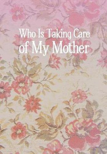 Cover image for Who Is Taking Care of My Mother