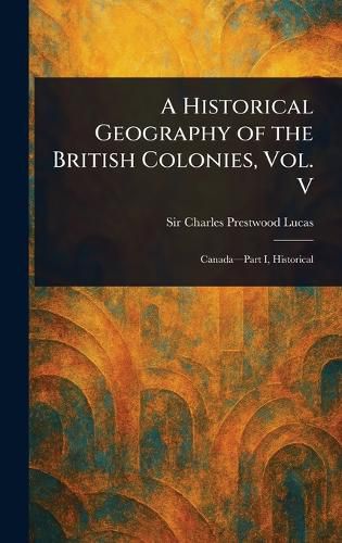 Cover image for A Historical Geography of the British Colonies, Vol. V