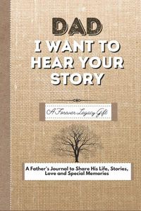 Cover image for Dad, I Want To Hear Your Story: A Fathers Journal To Share His Life, Stories, Love And Special Memories