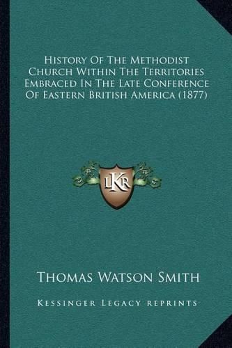 History of the Methodist Church Within the Territories Embraced in the Late Conference of Eastern British America (1877)