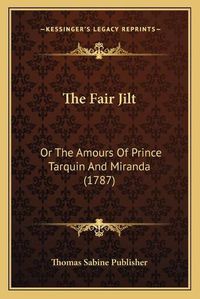 Cover image for The Fair Jilt: Or the Amours of Prince Tarquin and Miranda (1787)