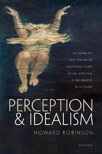 Cover image for Perception and Idealism: An Essay on How the World Manifests Itself to Us, and How It (Probably) Is in Itself