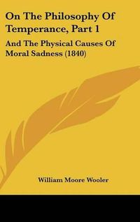 Cover image for On the Philosophy of Temperance, Part 1: And the Physical Causes of Moral Sadness (1840)