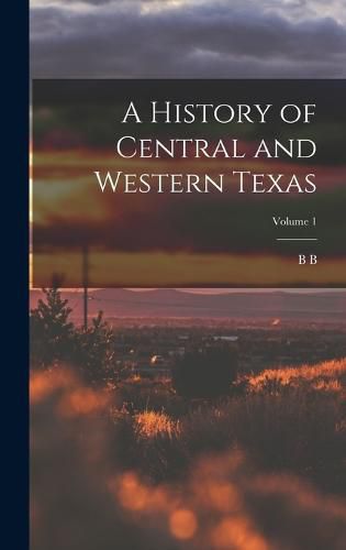 Cover image for A History of Central and Western Texas; Volume 1