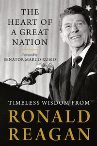 Cover image for The Heart Of A Great Nation: Timeless Wisdom from Ronald Reagan
