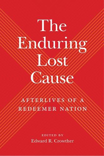 Cover image for The Enduring Lost Cause: Afterlives of a Redeemer Nation