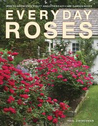 Cover image for Everyday Roses: How to Grow Knock Out (R) and Other Easy-Care Garden Roses