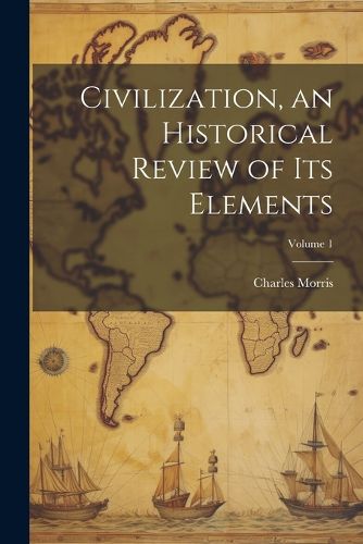 Cover image for Civilization, an Historical Review of Its Elements; Volume 1