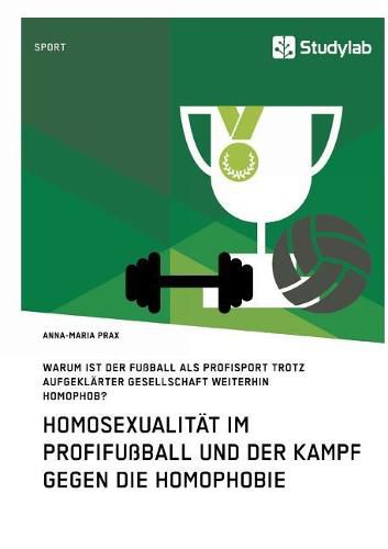 Cover image for Homosexualitat im Profifussball und der Kampf gegen die Homophobie: Warum ist der Fussball als Profisport trotz aufgeklarter Gesellschaft weiterhin homophob?