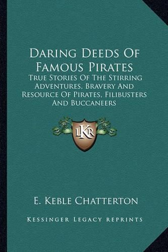 Cover image for Daring Deeds of Famous Pirates: True Stories of the Stirring Adventures, Bravery and Resource of Pirates, Filibusters and Buccaneers