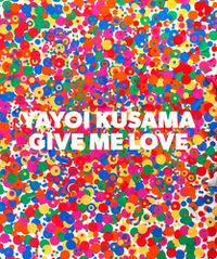 Cover image for Yayoi Kusama: Give Me Love