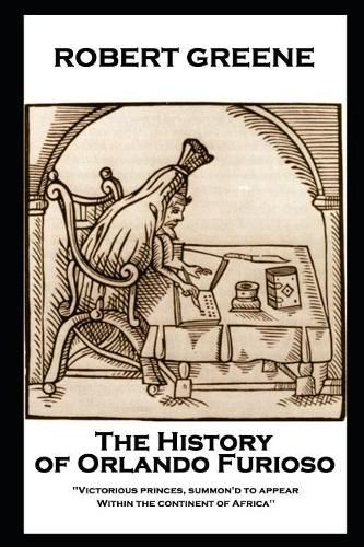 Cover image for Robert Greene - The History of Orlando Furioso: 'Victorious princes, summon'd to appear, Within the continent of Africa