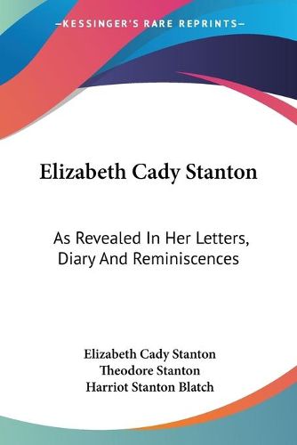 Cover image for Elizabeth Cady Stanton: As Revealed in Her Letters, Diary and Reminiscences