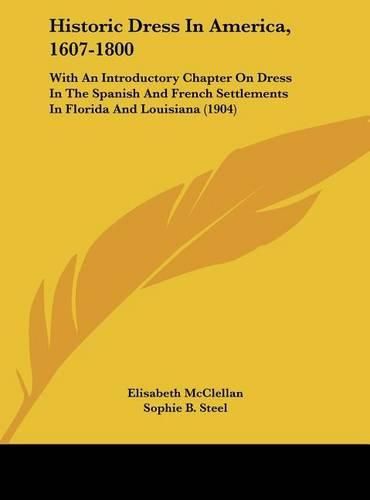 Cover image for Historic Dress in America, 1607-1800: With an Introductory Chapter on Dress in the Spanish and French Settlements in Florida and Louisiana (1904)