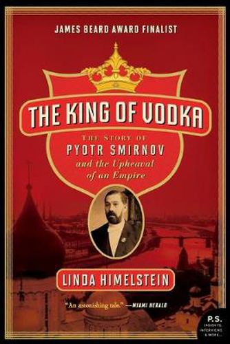 Cover image for The King of Vodka: The Story of Pyotr Smirnov and the Upheaval of an Empire