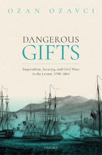 Cover image for Dangerous Gifts: Imperialism, Security, and Civil Wars in the Levant, 1798-1864