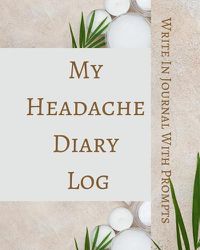 Cover image for My Headache Diary Log - Write In Journal With Prompts - Pain Scale, Triggers, Description, Notes - Brown Green White