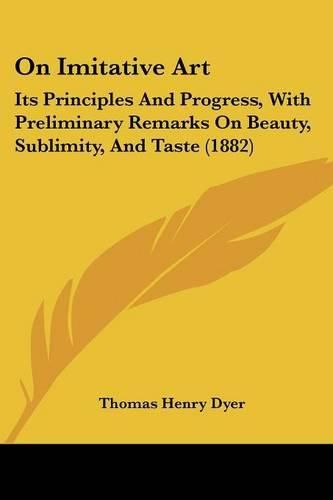 On Imitative Art: Its Principles and Progress, with Preliminary Remarks on Beauty, Sublimity, and Taste (1882)