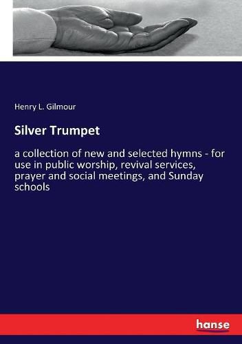 Cover image for Silver Trumpet: a collection of new and selected hymns - for use in public worship, revival services, prayer and social meetings, and Sunday schools