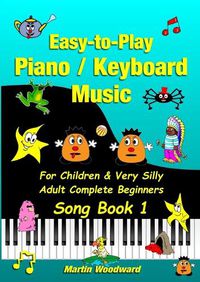 Cover image for Easy-to-Play Piano / Keyboard Music For Children & Very Silly Adult Complete Beginners Song Book 1