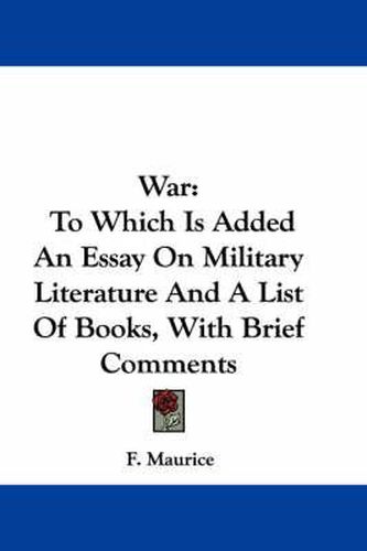 Cover image for War: To Which Is Added an Essay on Military Literature and a List of Books, with Brief Comments