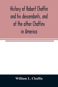 Cover image for History of Robert Chaffin and his descendants, and of the other Chaffins in America