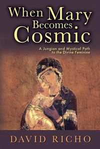 Cover image for When Mary Becomes Cosmic: A Jungian and Mystical Path to the Divine Feminine