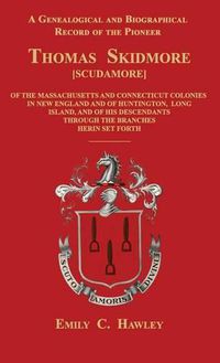 Cover image for A Genealogical and Biographical Record of the Pioneer Thomas Skidmore [scudamore] of the Masachusetts and Connecticut Colonies in New England and of Huntington, Long Island, and of His Descendants Through the Branches Herein Set Forth