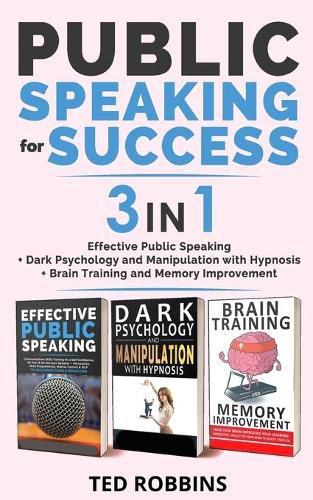 Cover image for PUBLIC SPEAKING FOR SUCCESS - 3 in 1: Effective Public Speaking + Dark Psychology and Manipulation with Hypnosis + Brain Training and Memory Improvement