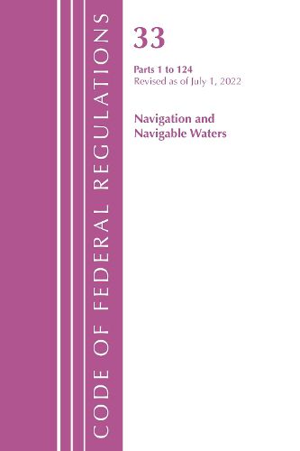 Cover image for Code of Federal Regulations, Title 33 Navigation and Navigable Waters 1-124, Revised as of July 1, 2022