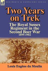 Cover image for Two Years on Trek: the Royal Sussex Regiment in the Second Boer War, 1899-1902