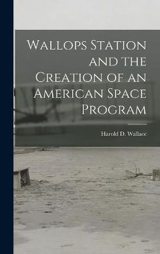 Cover image for Wallops Station and the Creation of an American Space Program