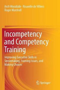 Cover image for Incompetency and Competency Training: Improving Executive Skills in Sensemaking, Framing Issues, and Making Choices